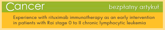 Cancer - bezpłatny artykuł: Experience with rituximab immunotherapy as an early interventio in patients with Rei stage 0 to II chronic lymphocytic leukemia