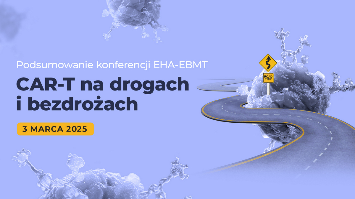 CAR-T na drogach i bezdrożach. Podsumowanie konferencji EHA-EBMT | Zaproszenie