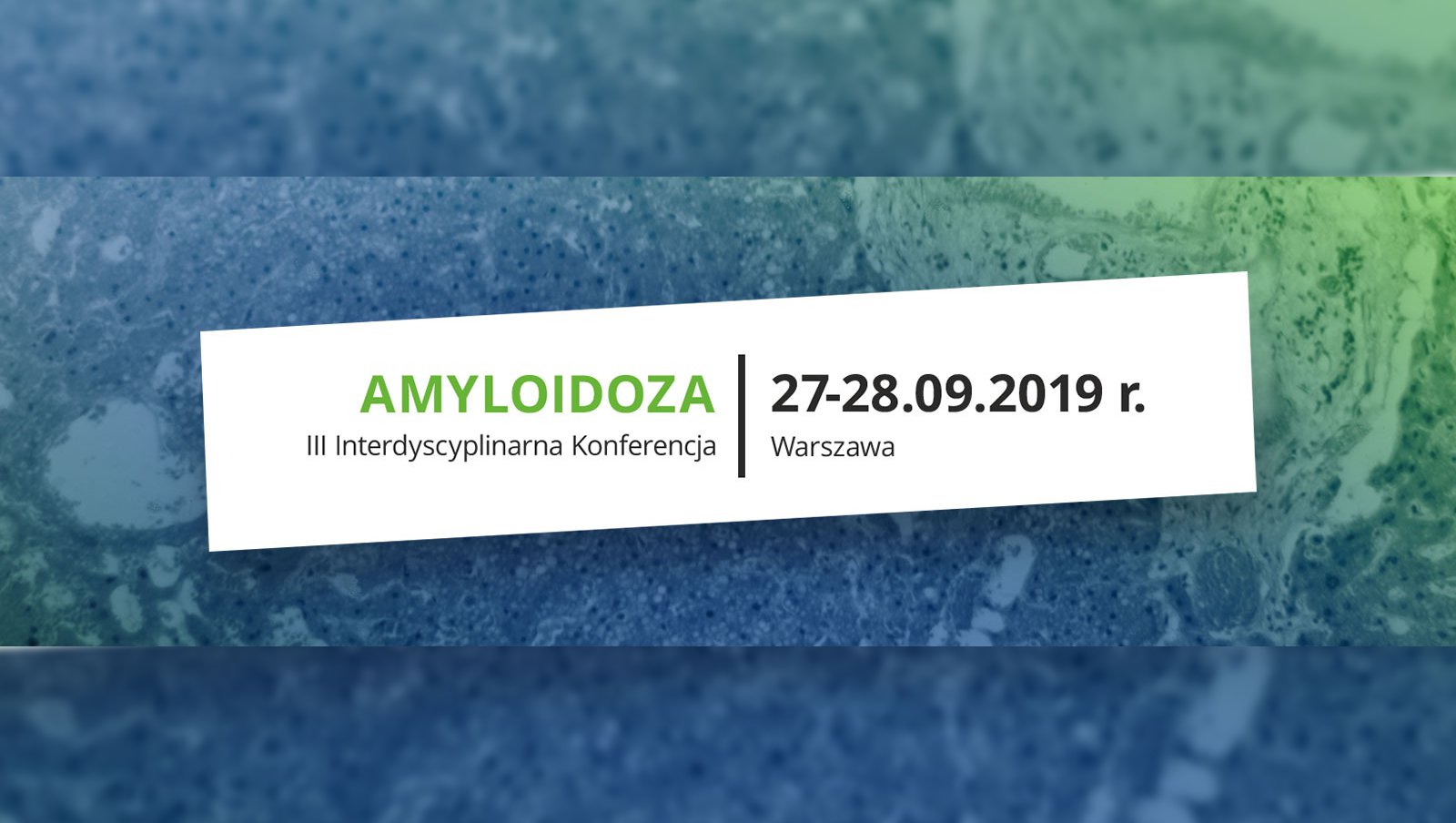III Interdyscyplinarna Konferencja Amyloidoza 27-28.09.2019 r, Warszawa