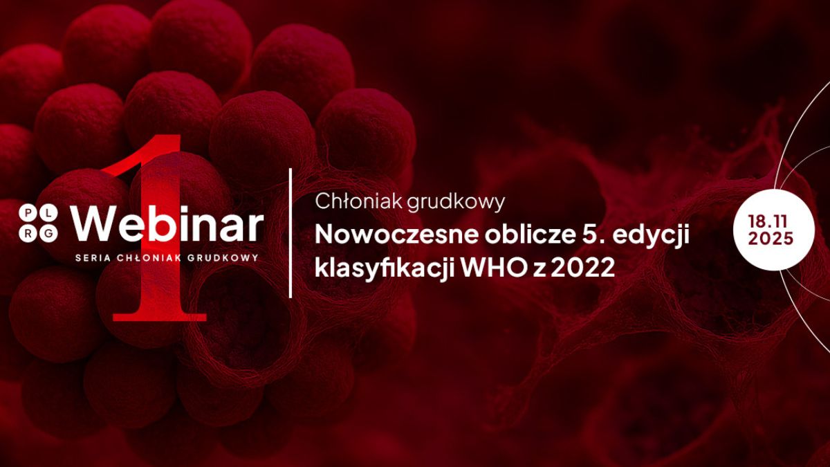 Już dziś! | Chłoniak grudkowy: nowoczesne oblicze 5. edycji klasyfikacji WHO z 2022