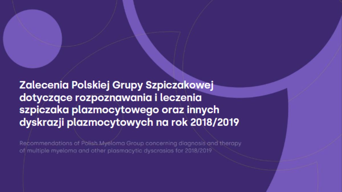 Zalecenia Polskiej Grupy Szpiczakowej dotyczące rozpoznawania i leczenia szpiczaka plazmocytowego oraz innych dyskrazji plazmocytowych na rok 2018/2019