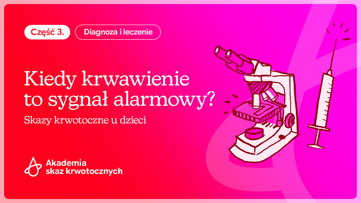 Skazy krwotoczne u dzieci – kiedy krwawienie to sygnał ostrzegawczy? | Część 3.