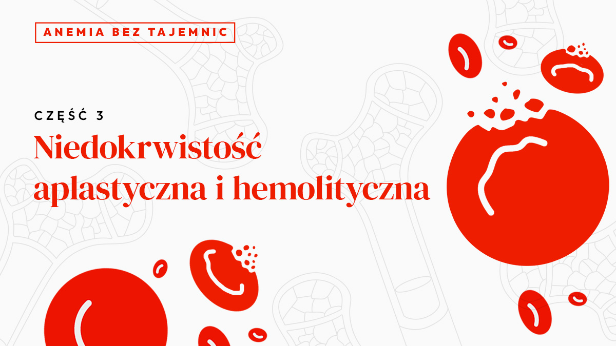 Niedokrwistość aplastyczna i hemolityczna. Anemia bez tajemnic | Cz. 3