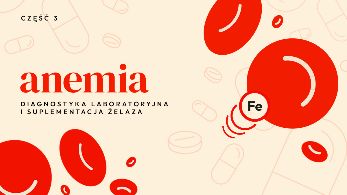 Anemia. Diagnostyka laboratoryjna i suplementacja żelaza | Cz.3