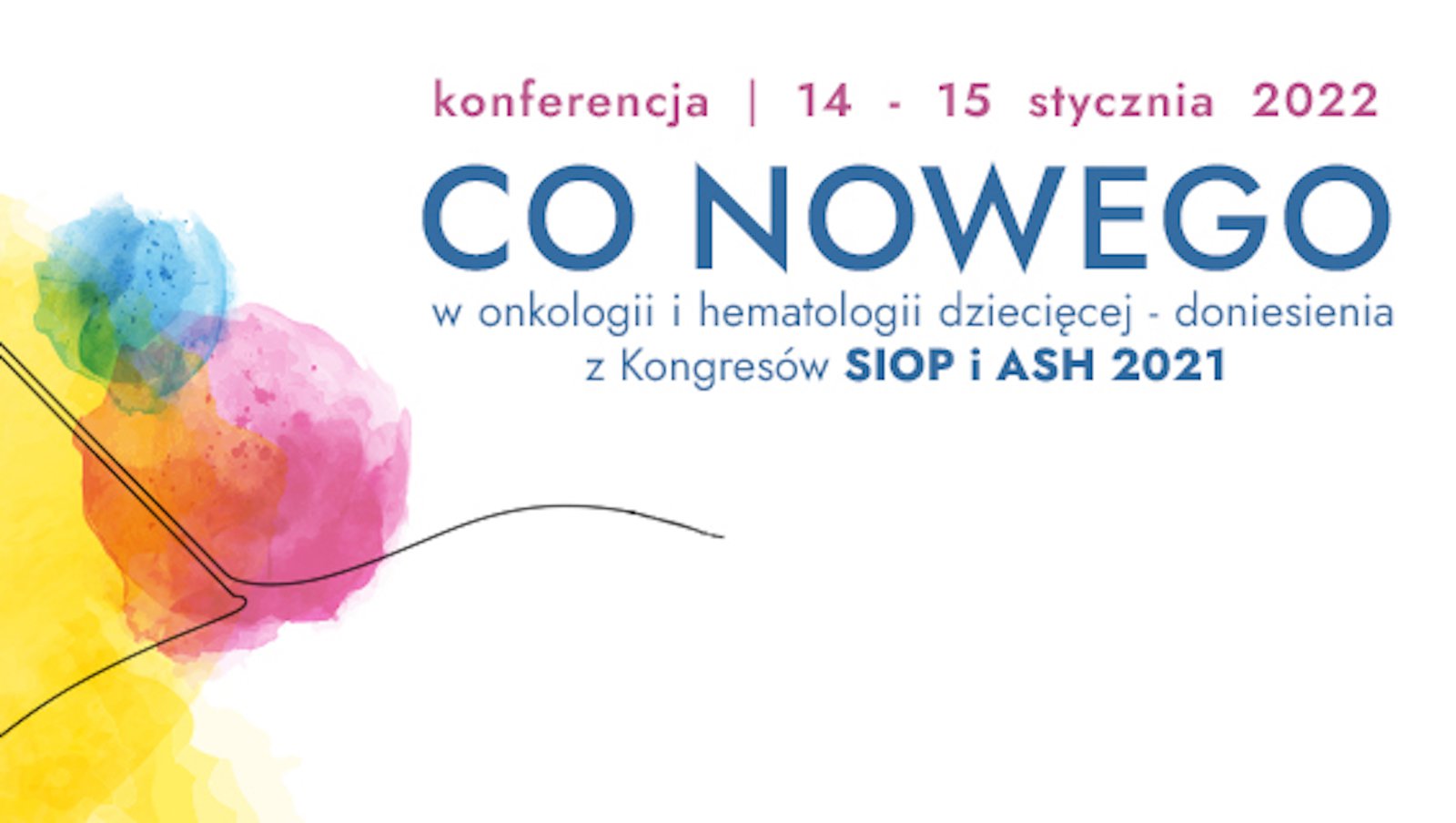 Już dzisiaj... Konferencja „Co nowego w onkologii i hematologii dziecięcej - doniesienia z Kongresów SIOP i ASH 2021"