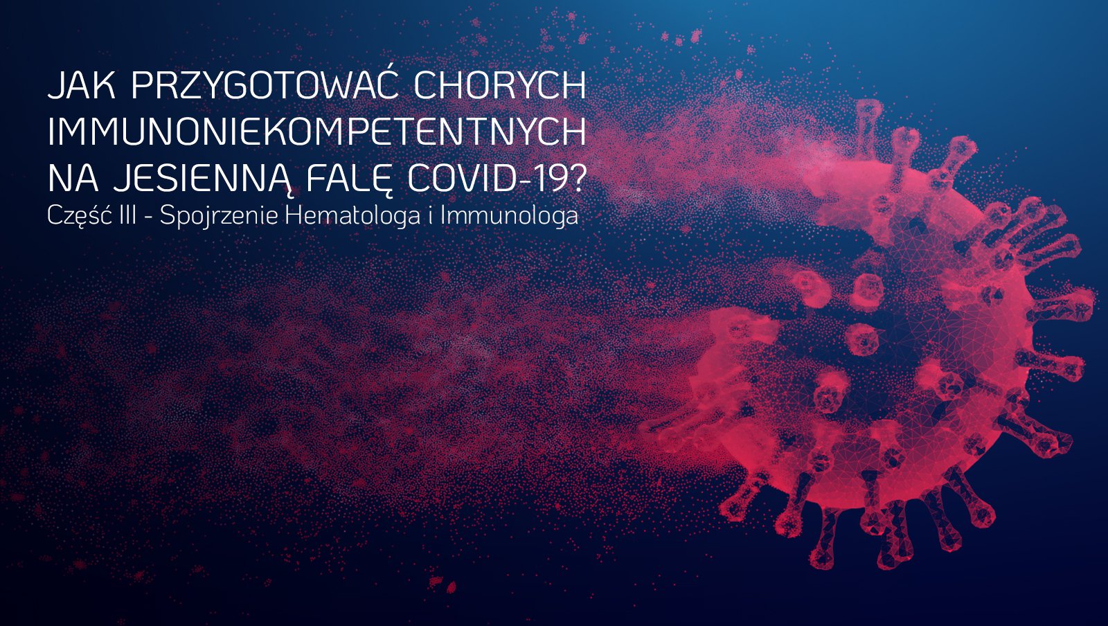 Już jutro webinar: „Jak przygotować chorych immunoniekompetentnych na jesienną falę COVID-19? Część III - Spojrzenie hematologa i immunologa"