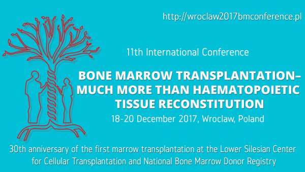 Konferencja “Bone Marrow Transplantation - Much More Than Haematopoietic Tissue Reconstitution Conference”, 18-20 grudnia Wrocław