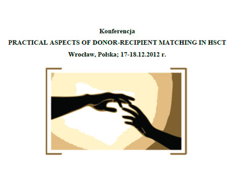 Konferencja "PRACTICAL ASPECTS OF DONOR-RECIPIENT MATCHING IN HSCT" Wrocław, 17-18.12.2012 r.