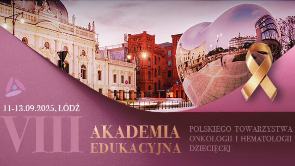 VIII Akademia Edukacyjna Polskiego Towarzystwa Onkologii i Hematologii Dziecięcej...