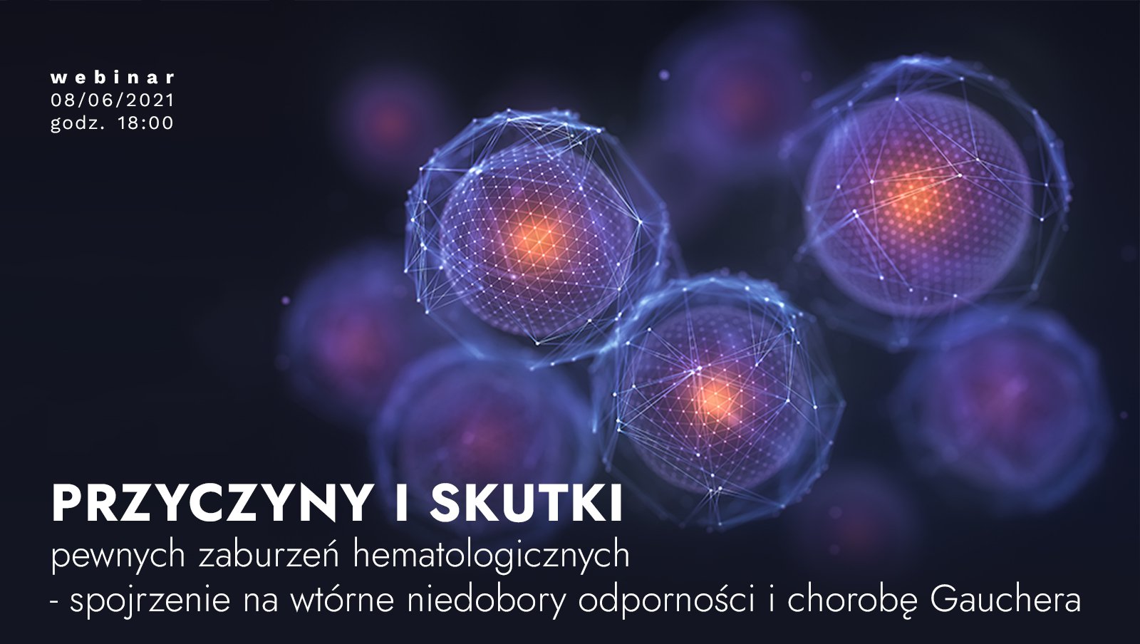 Webinar „Przyczyny i skutki pewnych zaburzeń hematologicznych - spojrzenie na wtórne niedobory odporności i chorobę Gauchera”