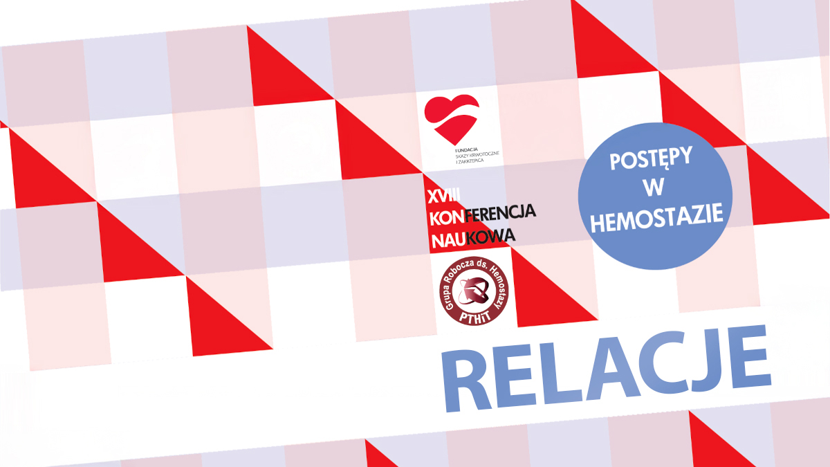 Przegląd osiągnięć w hemostazie - relacje cyfrowe z XVIII Konferencji „Postępy w...