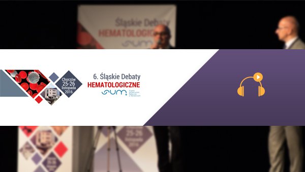 Relacja z VI Śląskich Debat Hematologicznych dostępna