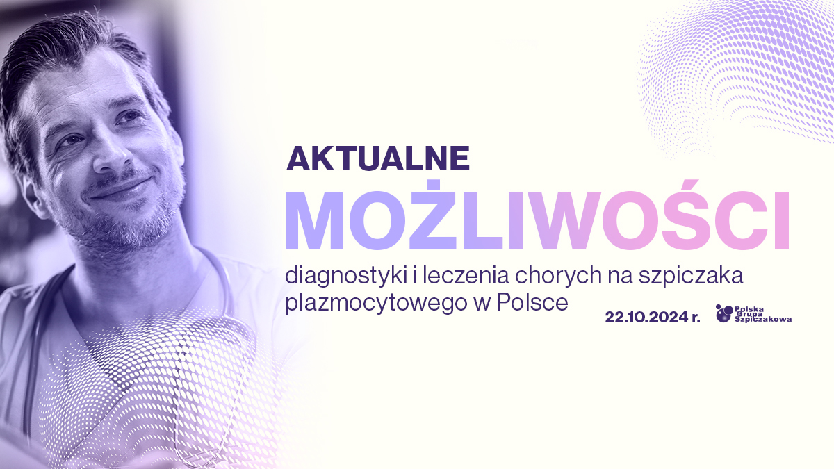 Już dziś! Aktualne możliwości diagnostyki i leczenia chorych na szpiczaka plazmocytowego w Polsce