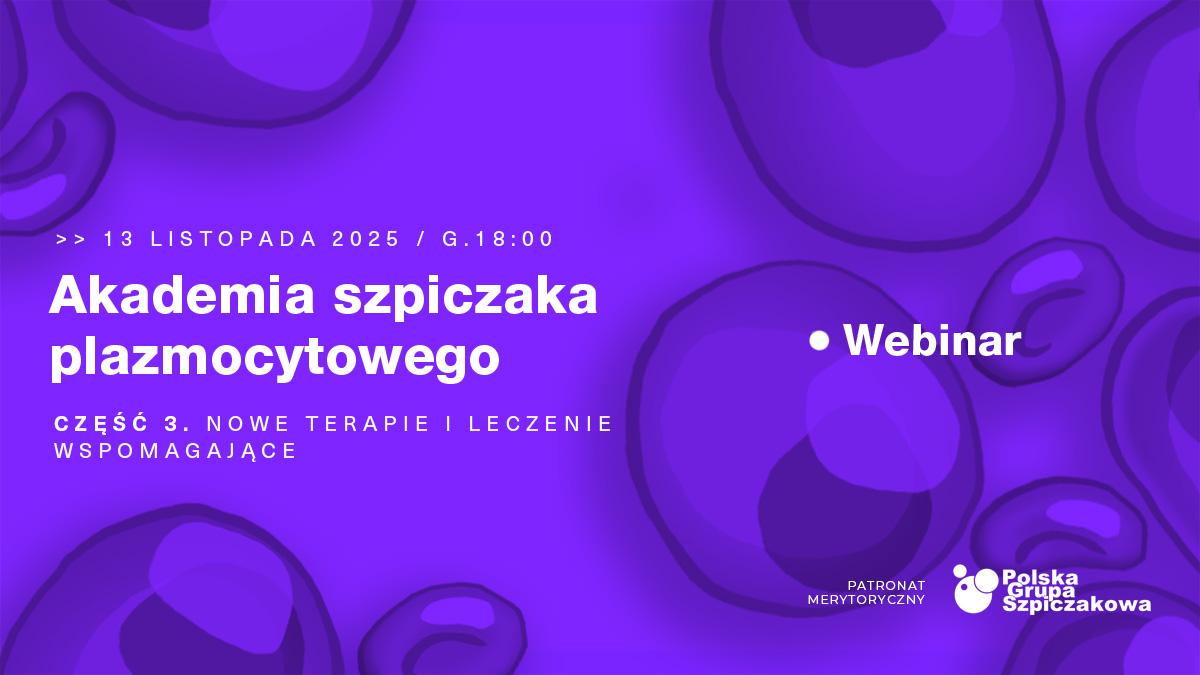 Akademia szpiczaka plazmocytowego. Część 3. Nowe terapie i leczenie wspomagające...