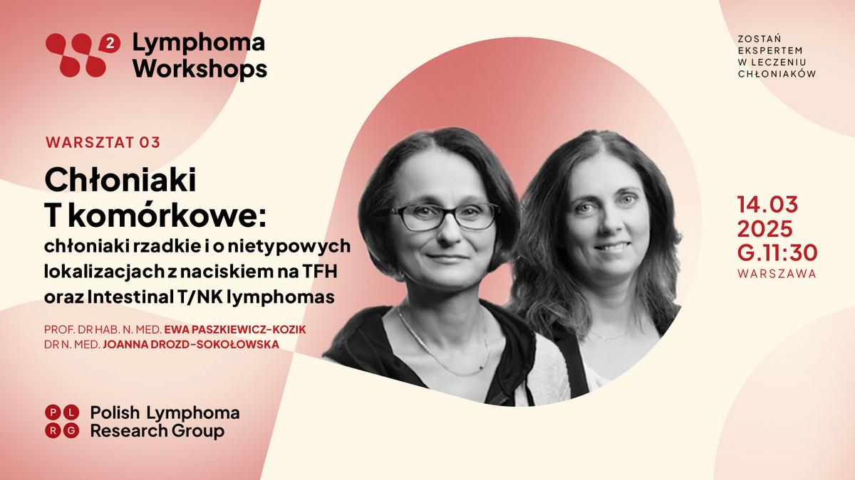 Chłoniaki T komórkowe: chłoniaki rzadkie i o nietypowych lokalizacjach z naciskiem na TFH oraz Intestinal T/NK lymphomas | Warsztaty PLRG