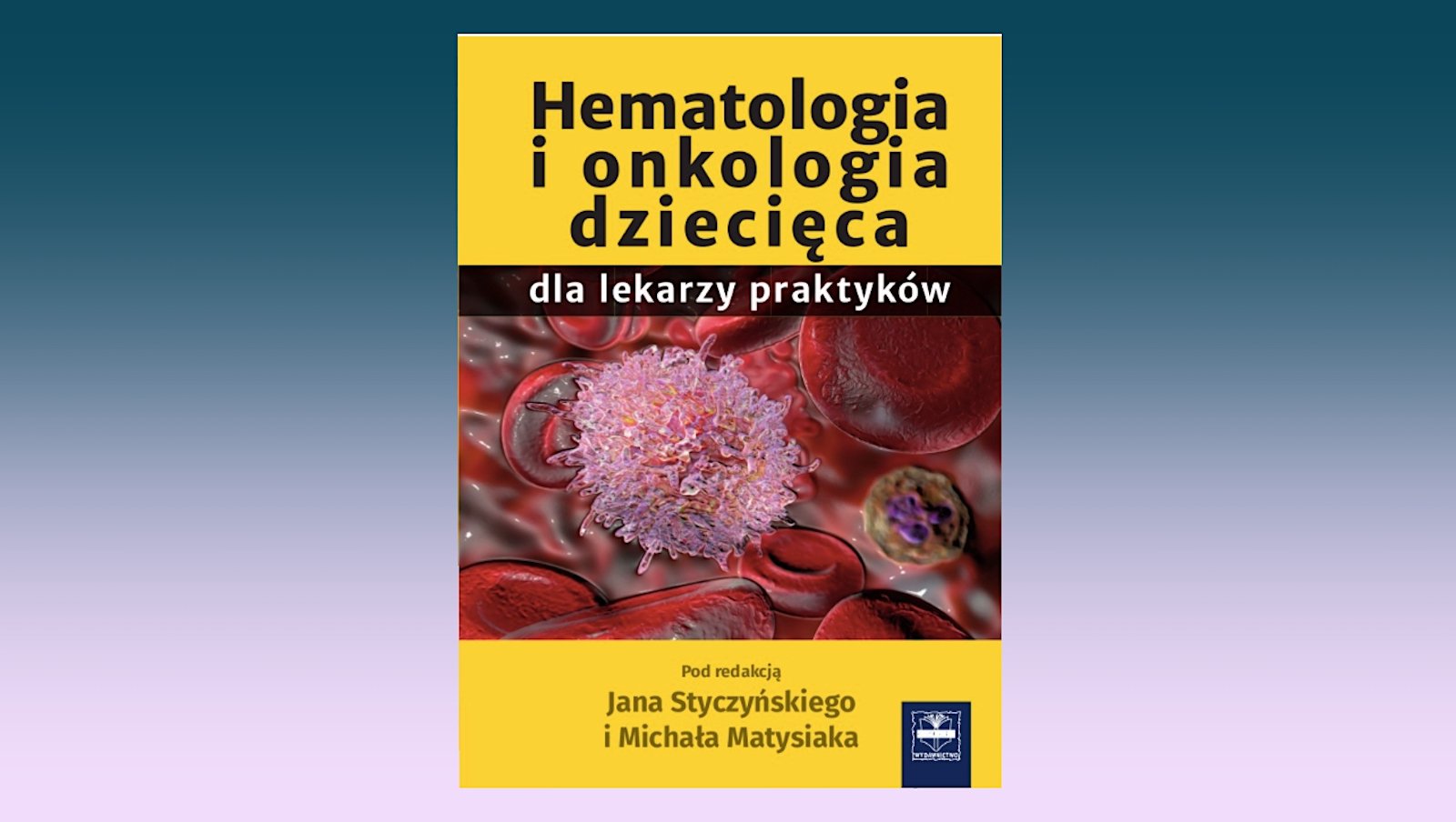 Niedługo premiera książki „Hematologia i onkologia dziecięca dla lekarzy praktyków"
