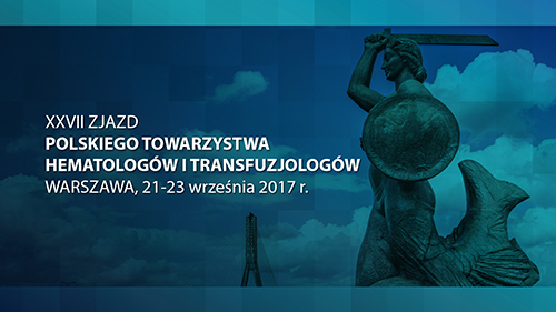 XXVII Zjazd Polskiego Towarzystwa Hematologów i Transfuzjologów | Warszawa, 21-23.09.2017...