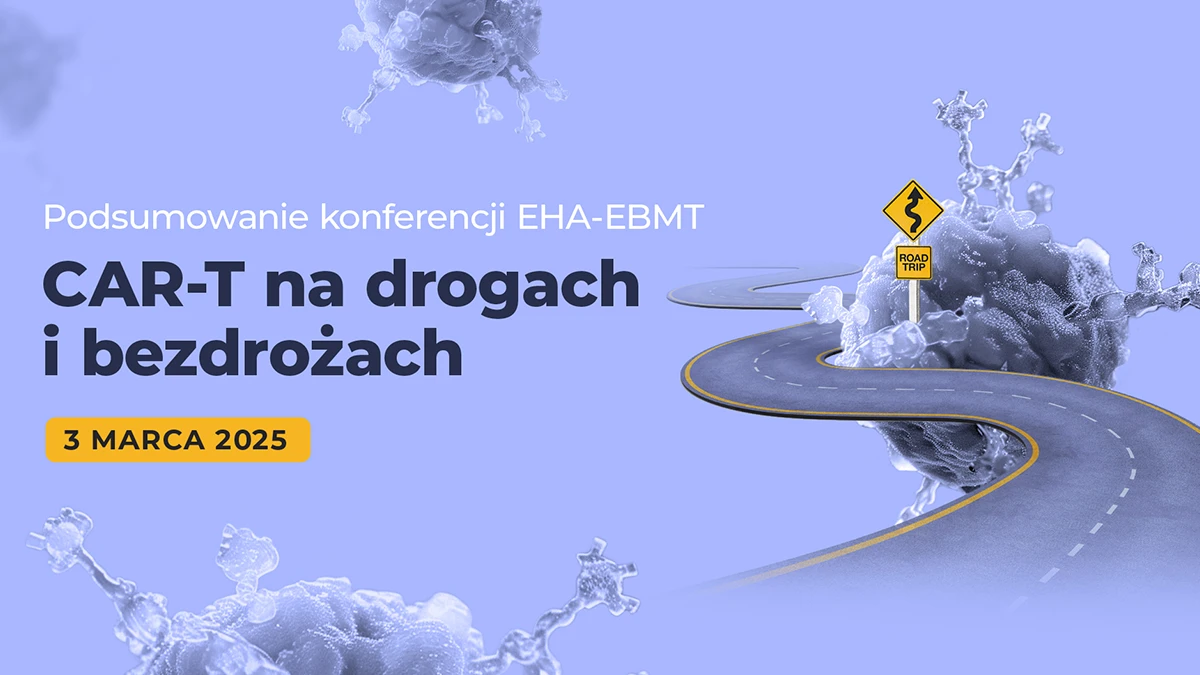 CAR-T na drogach i bezdrożach. Podsumowanie konferencji EHA-EBMT