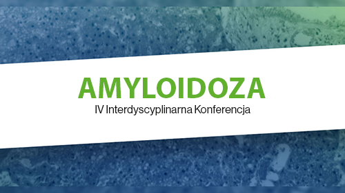 Amyloidoza | IV konferencja interdyscyplinarna