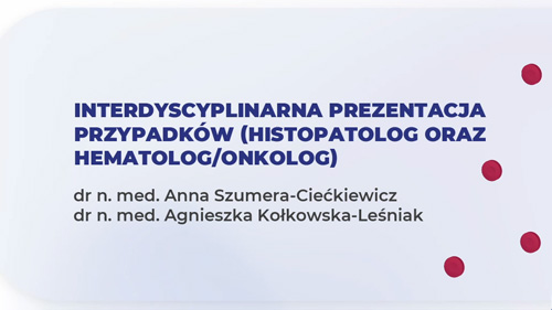 Interdyscyplinarna prezentacja przypadków (histopatolog oraz hematolog/onkolog)