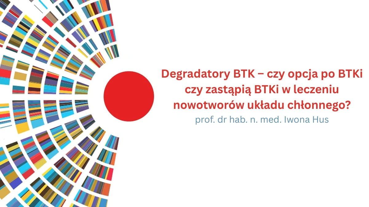 Degradatory BTK – czy opcja po BTKi czy zastąpią BTKi w leczeniu nowotworów układu chłonnego?