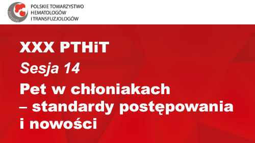 XXX PTHiT | Sesja 14 | PET w chłoniakach – standardy postępowania i nowości