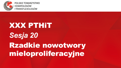 XXX PTHiT | Sesja 20 | Rzadkie nowotwory mieloproliferacyjne