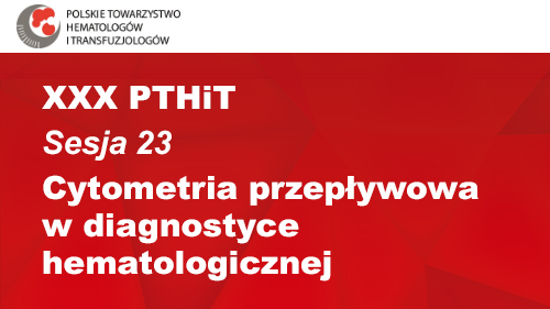 XXX PTHiT | Sesja 23 | Cytometria przepływowa w diagnostyce hematologicznej