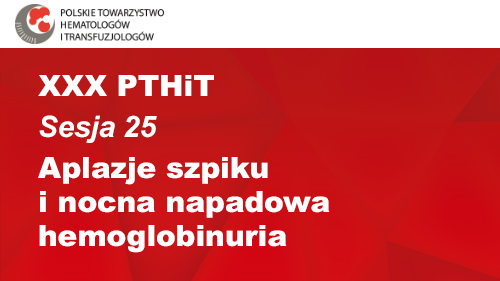 XXX PTHiT | Sesja 25 | Aplazje szpiku i nocna napadowa hemoglobinuria