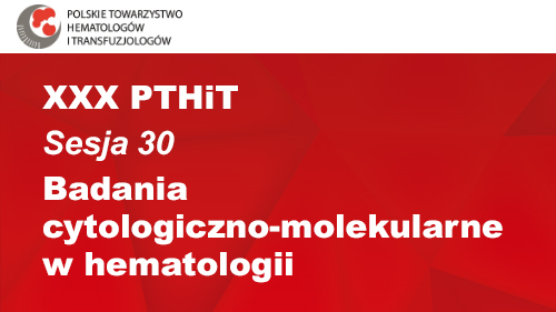XXX PTHiT | Sesja 30 | Badania cytologiczno-molekularne w hematologii