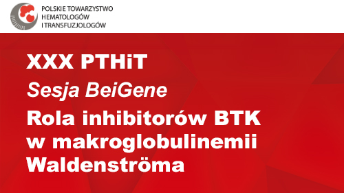 XXX PTHiT | Sesja BeiGene | Rola inhibitorów BTK w makroglobulinemii Waldenströma