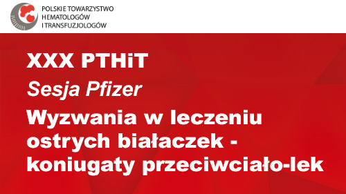 XXX PTHiT | Sesja Pfizer | Wyzwania w leczeniu ostrych białaczek – koniugaty przeciwciało-lek