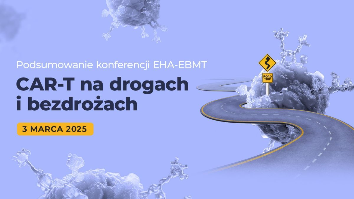 CAR-T na drogach i bezdrożach. Podsumowanie konferencji EHA-EBMT