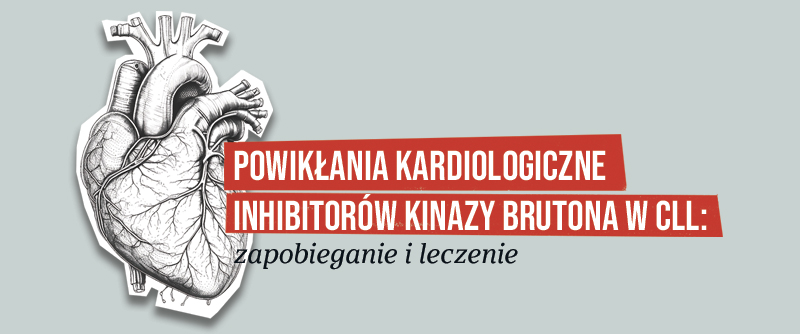 Powikłania kardiologiczne inhibitorów kinazy Brutona w CLL: zapobieganie i leczenie